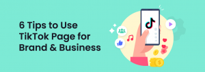 6 Tips to Use TikTok Page for Brands and Business