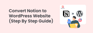 Step by Step Guide to Convert Notion to WordPress Website